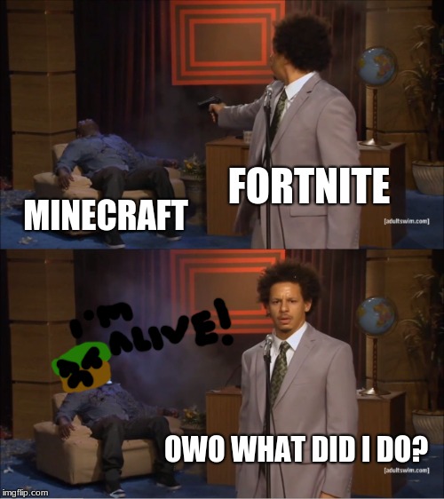 Who Killed Hannibal | FORTNITE; MINECRAFT; OWO WHAT DID I DO? | image tagged in memes,who killed hannibal | made w/ Imgflip meme maker