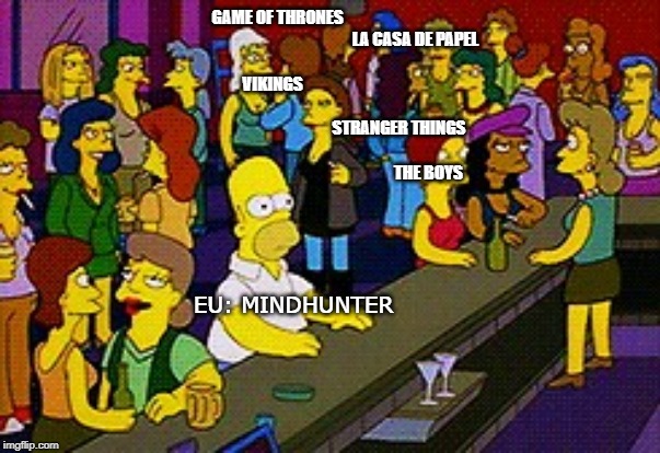 Tv Shows and me | GAME OF THRONES                                          
                                                           LA CASA DE PAPEL                                                                                                           
                  VIKINGS                                                     
                                                                           
                                                                        STRANGER THINGS                              
                                                                                  
                                                                          THE BOYS; EU: MINDHUNTER | image tagged in homer bar | made w/ Imgflip meme maker