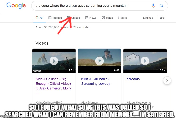 SO I FORGOT WHAT SONG THIS WAS CALLED SO I SEARCHED WHAT I CAN REMEMBER FROM MEMORY......IM SATISFIED. | image tagged in google search | made w/ Imgflip meme maker