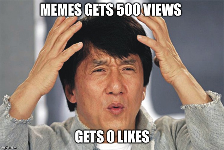 Jackie Chan Confused | MEMES GETS 500 VIEWS; GETS 0 LIKES | image tagged in jackie chan confused | made w/ Imgflip meme maker