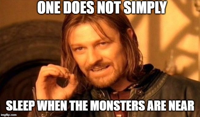 One Does Not Simply | ONE DOES NOT SIMPLY; SLEEP WHEN THE MONSTERS ARE NEAR | image tagged in memes,one does not simply | made w/ Imgflip meme maker