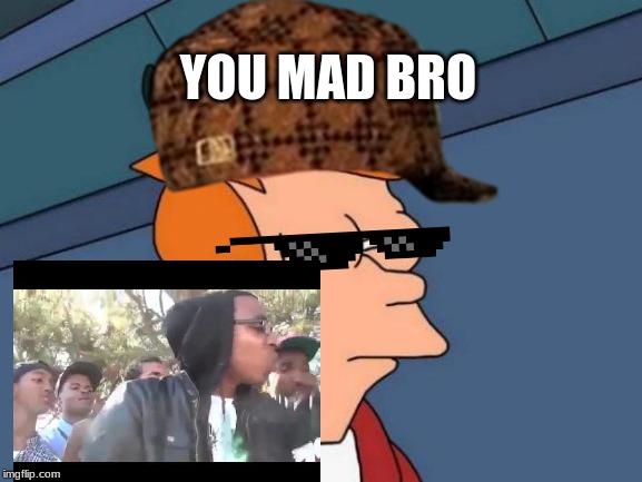YOU MAD BRO | image tagged in oooohhhh | made w/ Imgflip meme maker