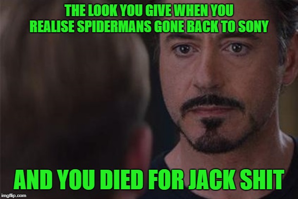 Marvel Civil War 1 Iron Man | THE LOOK YOU GIVE WHEN YOU REALISE SPIDERMANS GONE BACK TO SONY; AND YOU DIED FOR JACK SHIT | image tagged in marvel civil war 1 iron man | made w/ Imgflip meme maker