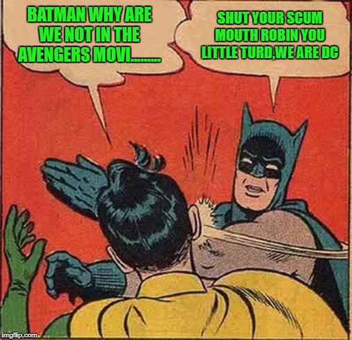 Batman Slapping Robin | BATMAN WHY ARE WE NOT IN THE AVENGERS MOVI......... SHUT YOUR SCUM MOUTH ROBIN YOU LITTLE TURD,WE ARE DC | image tagged in memes,batman slapping robin | made w/ Imgflip meme maker