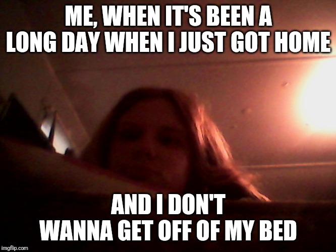 Sleepy Lacey | ME, WHEN IT'S BEEN A LONG DAY WHEN I JUST GOT HOME; AND I DON'T WANNA GET OFF OF MY BED | image tagged in sleepy lacey | made w/ Imgflip meme maker