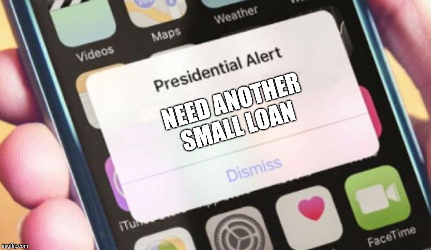 Presidential Alert | NEED ANOTHER SMALL LOAN | image tagged in memes,presidential alert | made w/ Imgflip meme maker