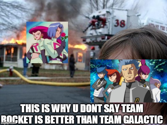 poor team rocket | THIS IS WHY U DONT SAY TEAM ROCKET IS BETTER THAN TEAM GALACTIC | image tagged in memes | made w/ Imgflip meme maker