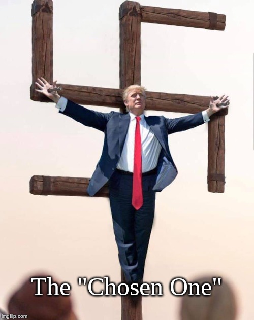 The "Chosen One" | The "Chosen One" | image tagged in donald trump,the chosen one,cross,swastika | made w/ Imgflip meme maker