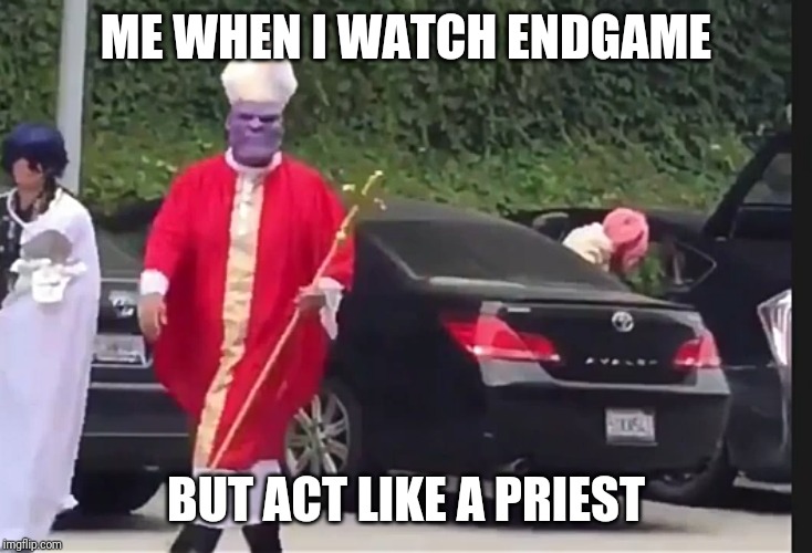 I tried | ME WHEN I WATCH ENDGAME; BUT ACT LIKE A PRIEST | image tagged in thanos priest,new meme,funny,memes | made w/ Imgflip meme maker