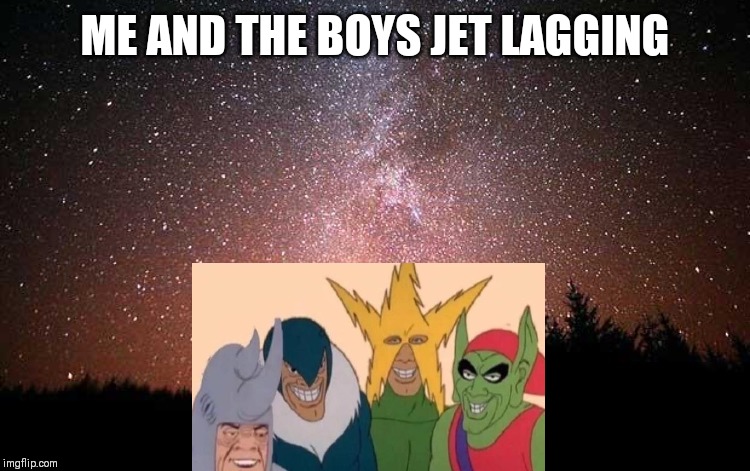 Night Sky | ME AND THE BOYS JET LAGGING | image tagged in night sky | made w/ Imgflip meme maker