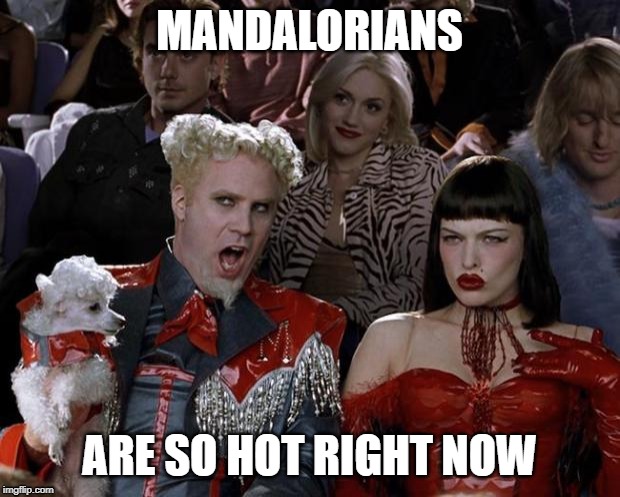 Mugatu So Hot Right Now Meme | MANDALORIANS; ARE SO HOT RIGHT NOW | image tagged in memes,mugatu so hot right now | made w/ Imgflip meme maker