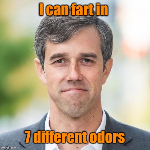 BETO | I can fart in 7 different odors | image tagged in beto | made w/ Imgflip meme maker