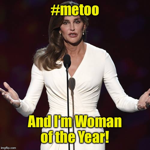 Brucaitlyn Jenner | #metoo And I’m Woman of the Year! | image tagged in brucaitlyn jenner | made w/ Imgflip meme maker