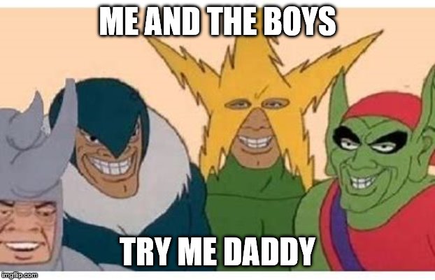 Calm Down | ME AND THE BOYS; TRY ME DADDY | image tagged in me and the boys,memes,say it again dexter,me and the boys week | made w/ Imgflip meme maker