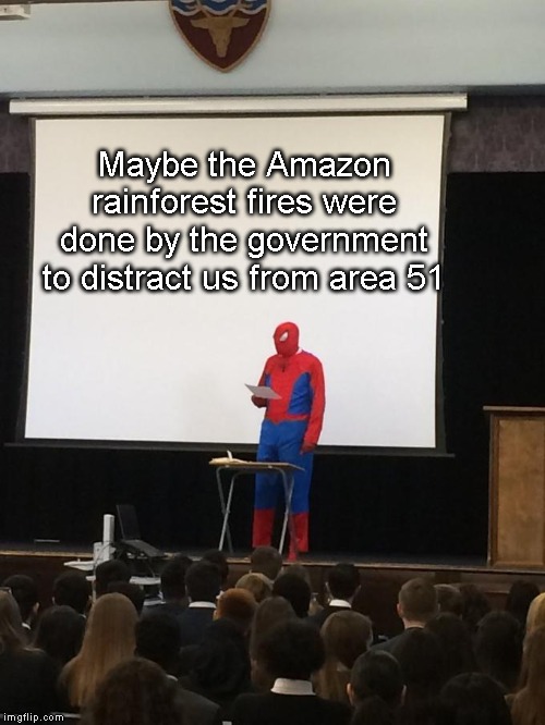 Spiderman Presentation | Maybe the Amazon rainforest fires were done by the government to distract us from area 51 | image tagged in spiderman presentation | made w/ Imgflip meme maker