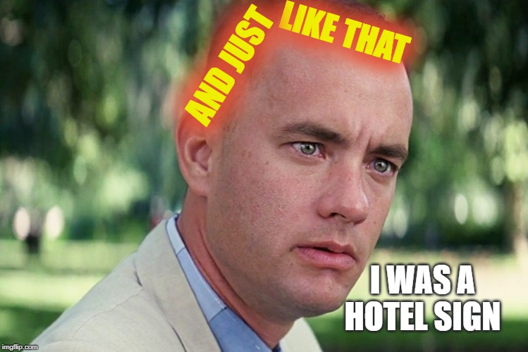 And Just Like That Meme | LIKE THAT; AND JUST; I WAS A HOTEL SIGN | image tagged in memes,and just like that | made w/ Imgflip meme maker