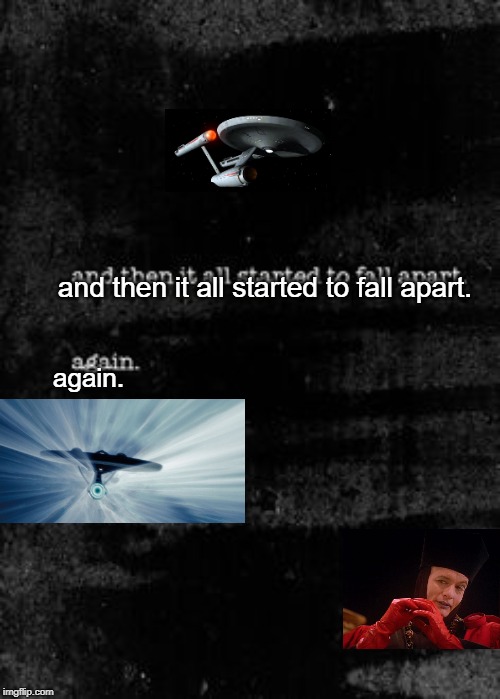 Bid Time Begotten | and then it all started to fall apart. again. | image tagged in and then,time essence,will trek travel,space continuim | made w/ Imgflip meme maker