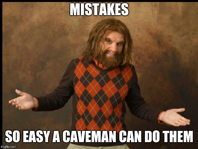 GEICO Caveman Sweater | MISTAKES; SO EASY A CAVEMAN CAN DO THEM | image tagged in geico caveman sweater | made w/ Imgflip meme maker