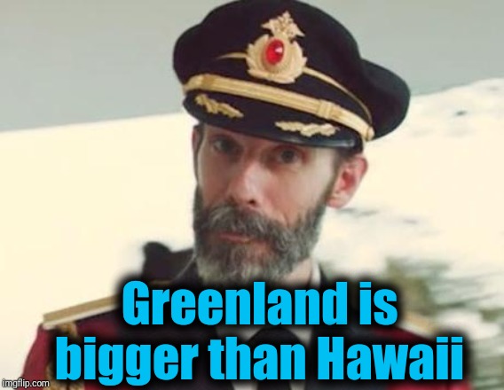 Captain Obvious | Greenland is bigger than Hawaii | image tagged in captain obvious | made w/ Imgflip meme maker