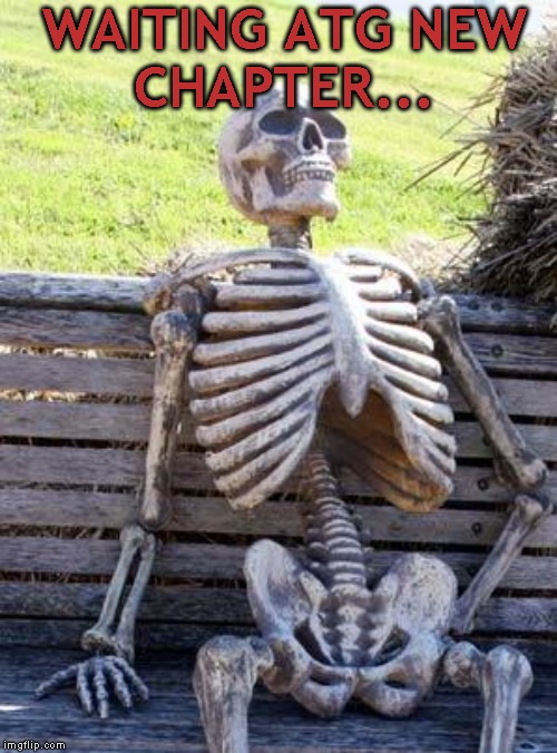 Waiting Skeleton Meme | WAITING ATG NEW
CHAPTER... | image tagged in memes,waiting skeleton | made w/ Imgflip meme maker