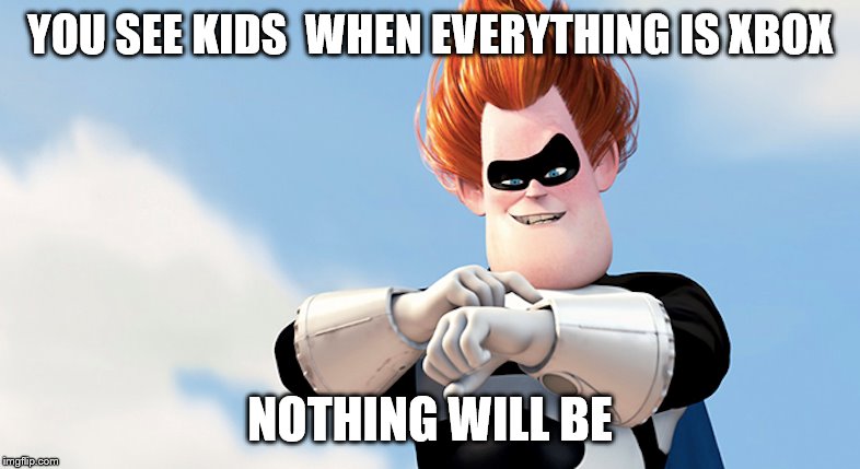 @p3 be like | YOU SEE KIDS  WHEN EVERYTHING IS XBOX; NOTHING WILL BE | image tagged in xbox,gamepass | made w/ Imgflip meme maker