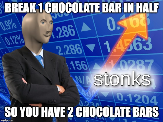stonks | BREAK 1 CHOCOLATE BAR IN HALF; SO YOU HAVE 2 CHOCOLATE BARS | image tagged in stonks | made w/ Imgflip meme maker