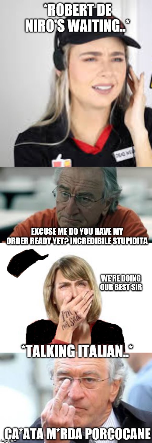 *ROBERT DE NIRO'S WAITING..*; EXCUSE ME DO YOU HAVE MY ORDER READY YET? INCREDIBILE STUPIDITA; WE'RE DOING OUR BEST SIR; *TALKING ITALIAN..*; CA*ATA M*RDA PORCOCANE | made w/ Imgflip meme maker