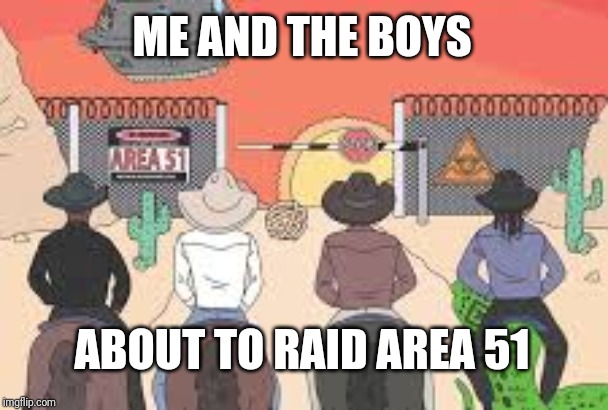 Lil Nas X and the boys - Me and the boys week - a Nixie.Knox and CravenMoordik event - Aug 19-25 | ME AND THE BOYS; ABOUT TO RAID AREA 51 | image tagged in memes,me and the boys week,nixieknox,cravenmoordik,funny,area 51 | made w/ Imgflip meme maker