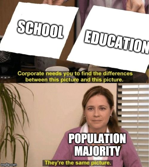 They're The Same Picture Meme | SCHOOL EDUCATION POPULATION MAJORITY | image tagged in corporate needs you to find the differences | made w/ Imgflip meme maker