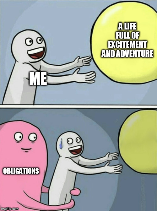 Running Away Balloon | A LIFE FULL OF EXCITEMENT AND ADVENTURE; ME; OBLIGATIONS | image tagged in memes,running away balloon | made w/ Imgflip meme maker