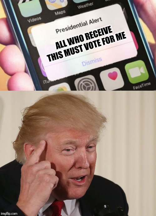 ALL WHO RECEIVE THIS MUST VOTE FOR ME | image tagged in trump thinking,memes,presidential alert | made w/ Imgflip meme maker