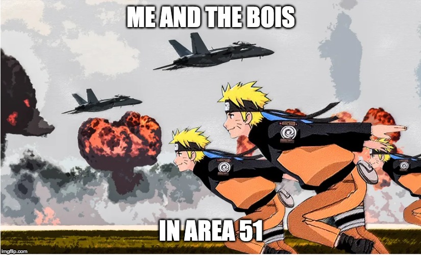 Area 51 Naruto | ME AND THE BOIS; IN AREA 51 | image tagged in area 51 naruto | made w/ Imgflip meme maker