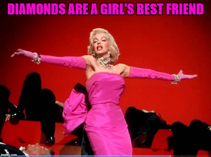 Diamonds Are A Girl's Best Friend | DIAMONDS ARE A GIRL'S BEST FRIEND | image tagged in diamonds are a girl's best friend | made w/ Imgflip meme maker