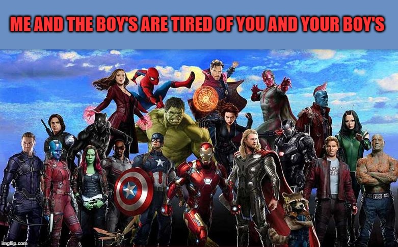 enough already! | ME AND THE BOY'S ARE TIRED OF YOU AND YOUR BOY'S | image tagged in me and the boys week,getting old | made w/ Imgflip meme maker