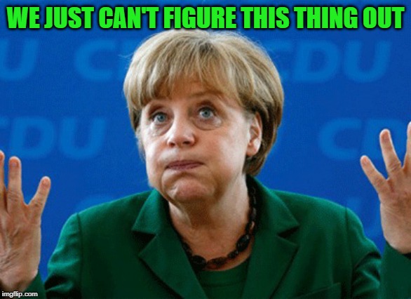Merkel Who Knows | WE JUST CAN'T FIGURE THIS THING OUT | image tagged in merkel who knows | made w/ Imgflip meme maker
