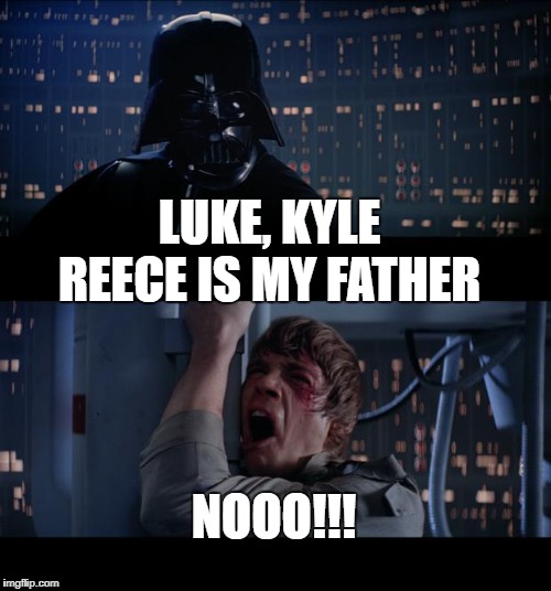 Star Wars No | LUKE, KYLE REECE IS MY FATHER; NOOO!!! | image tagged in memes,star wars no,kyle reece | made w/ Imgflip meme maker