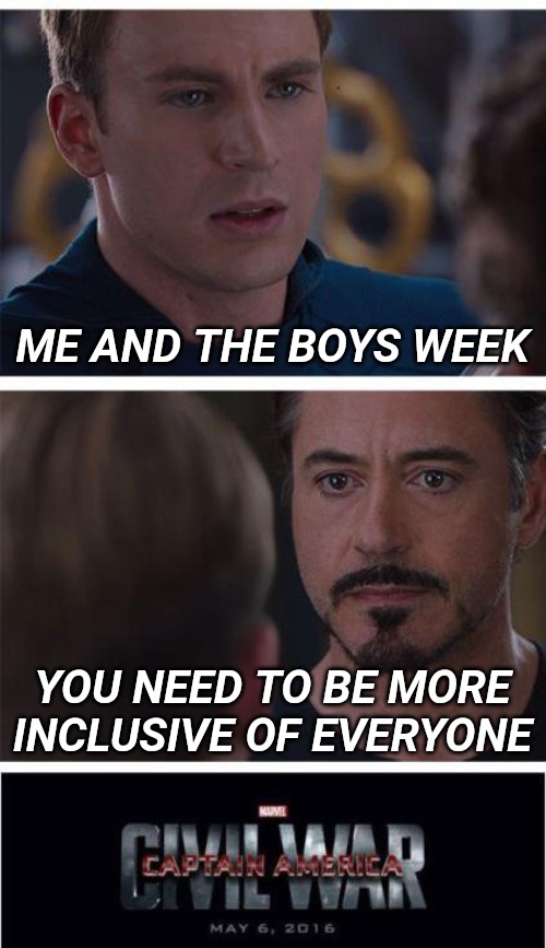 I could definitely see this going down between those two. Me and the boys week (August 19-25) | ME AND THE BOYS WEEK; YOU NEED TO BE MORE INCLUSIVE OF EVERYONE | image tagged in memes,marvel civil war 1,me and the boys week | made w/ Imgflip meme maker