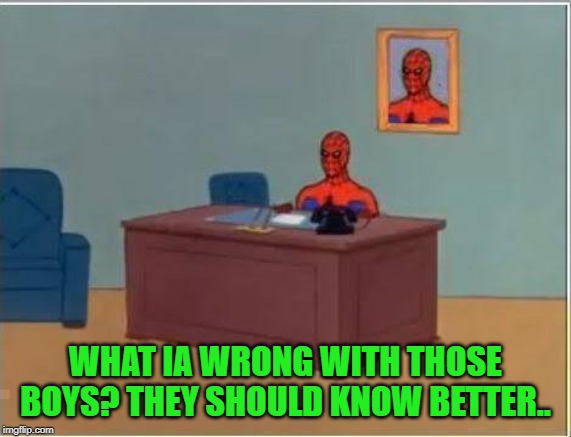 Spiderman Computer Desk Meme | WHAT IA WRONG WITH THOSE BOYS? THEY SHOULD KNOW BETTER.. | image tagged in memes,spiderman computer desk,spiderman | made w/ Imgflip meme maker