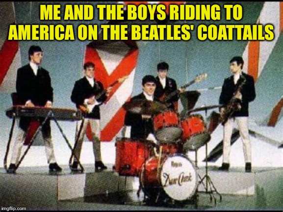 Riding on coattails | ME AND THE BOYS RIDING TO AMERICA ON THE BEATLES' COATTAILS | image tagged in dave clark five | made w/ Imgflip meme maker