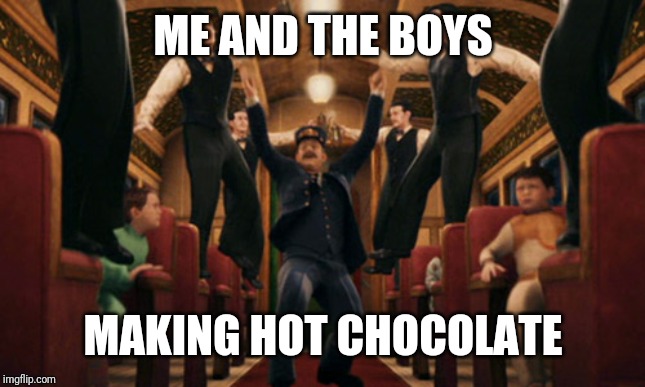 Me and the boys week! A CravenMoordik and Nixie.Knox event! (Aug. 19-25) | ME AND THE BOYS; MAKING HOT CHOCOLATE | image tagged in memes,me and the boys week,nixieknox,cravenmoordik,funny,hot chocolate | made w/ Imgflip meme maker