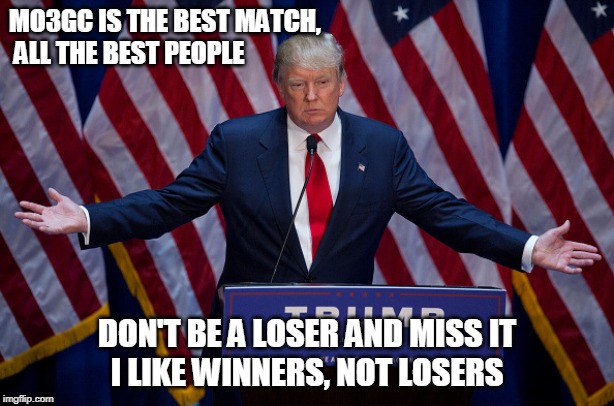 Donald Trump | MO3GC IS THE BEST MATCH,
 ALL THE BEST PEOPLE; DON'T BE A LOSER AND MISS IT
I LIKE WINNERS, NOT LOSERS | image tagged in donald trump | made w/ Imgflip meme maker