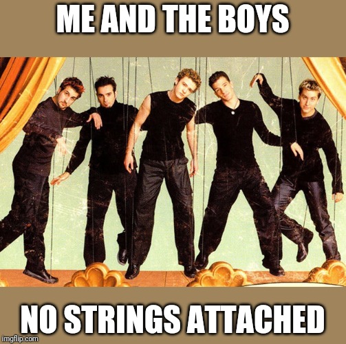 Me and the boys week! A CravenMoordik and Nixie.Knox event! (Aug. 19-25) | ME AND THE BOYS; NO STRINGS ATTACHED | image tagged in memes,me and the boys week,nixieknox,cravenmoordik,funny,music | made w/ Imgflip meme maker