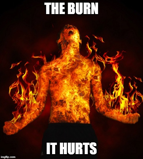 Man on fire | THE BURN; IT HURTS | image tagged in man on fire | made w/ Imgflip meme maker