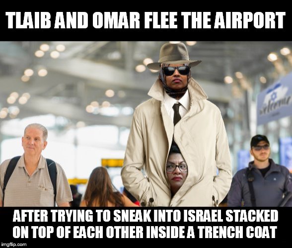 Reports suggest they have bought balloons and will be sneaking in by air, Israeli soldiers have been armed with pea shooters | TLAIB AND OMAR FLEE THE AIRPORT; AFTER TRYING TO SNEAK INTO ISRAEL STACKED ON TOP OF EACH OTHER INSIDE A TRENCH COAT | image tagged in memes,the babylon bee,rashida tlaib,ilhan omar,hate,politics | made w/ Imgflip meme maker