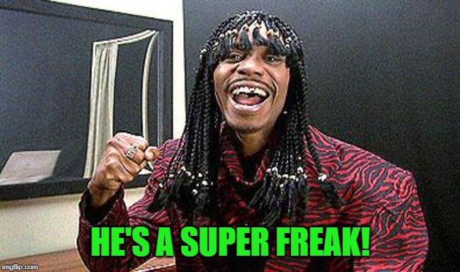 Rick James cold-blooded | HE'S A SUPER FREAK! | image tagged in rick james cold-blooded | made w/ Imgflip meme maker