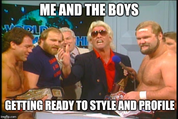 Me and The Boys Week, a CravenMoordik and Nixie.Knox event! Aug 19-25 |  ME AND THE BOYS; GETTING READY TO STYLE AND PROFILE | image tagged in four horseman,me and the boys,me and the boys week,ric flair | made w/ Imgflip meme maker
