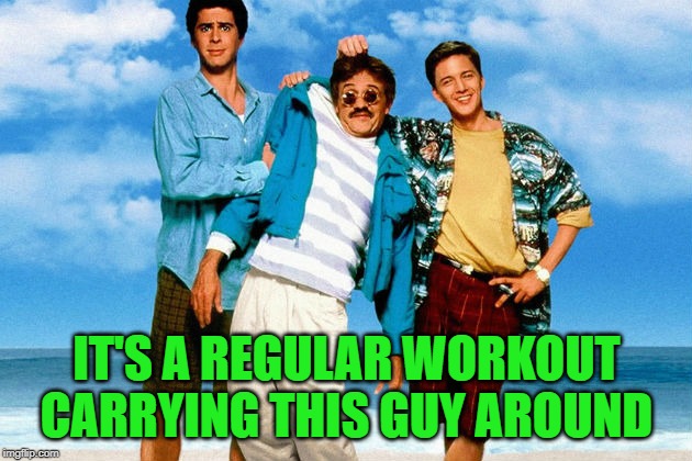weekend at bernies | IT'S A REGULAR WORKOUT CARRYING THIS GUY AROUND | image tagged in weekend at bernies | made w/ Imgflip meme maker