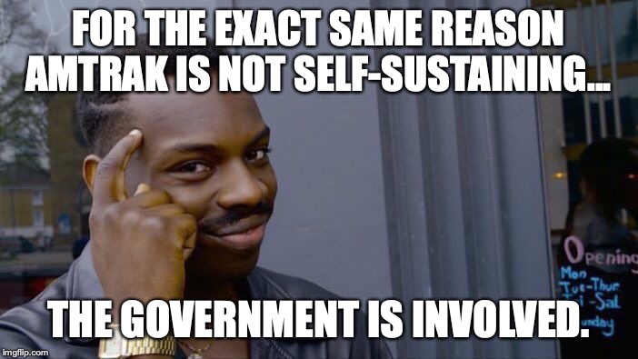Roll Safe Think About It Meme | FOR THE EXACT SAME REASON AMTRAK IS NOT SELF-SUSTAINING... THE GOVERNMENT IS INVOLVED. | image tagged in memes,roll safe think about it | made w/ Imgflip meme maker