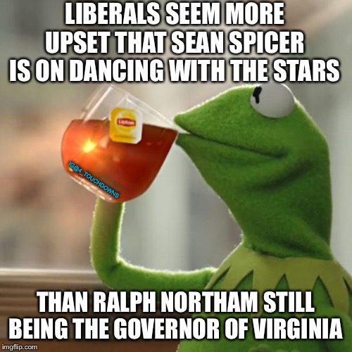 But That's None Of My Business | LIBERALS SEEM MORE UPSET THAT SEAN SPICER IS ON DANCING WITH THE STARS; IG@4_TOUCHDOWNS; THAN RALPH NORTHAM STILL BEING THE GOVERNOR OF VIRGINIA | image tagged in sean spicer,dancing with the stars,blackface,ku klux klan | made w/ Imgflip meme maker
