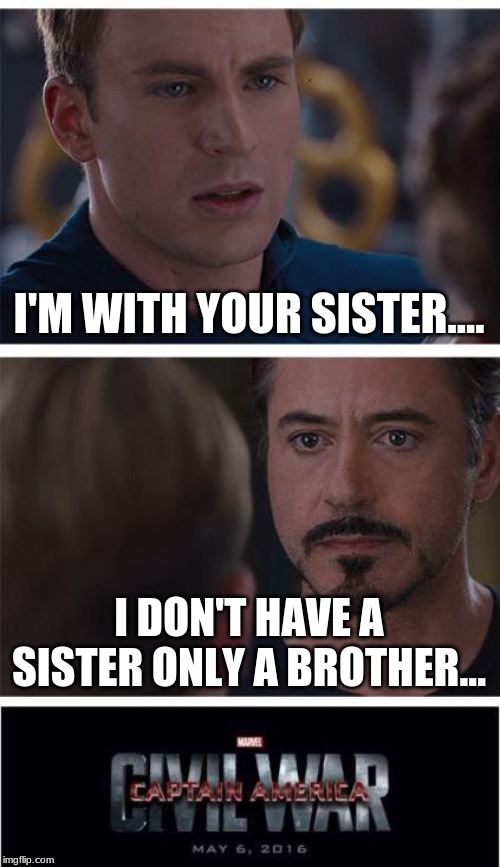 Doomed. | I'M WITH YOUR SISTER.... I DON'T HAVE A SISTER ONLY A BROTHER... | image tagged in memes,marvel civil war 1 | made w/ Imgflip meme maker